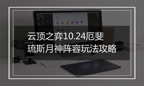 云顶之弈10.24厄斐琉斯月神阵容玩法攻略