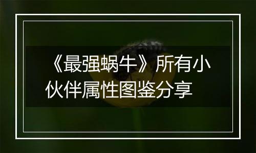 《最强蜗牛》所有小伙伴属性图鉴分享