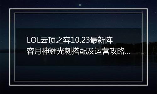LOL云顶之弈10.23最新阵容月神耀光刺搭配及运营攻略教学