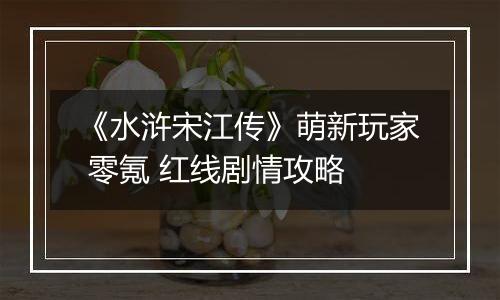 《水浒宋江传》萌新玩家 零氪 红线剧情攻略