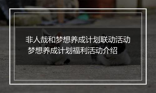 非人哉和梦想养成计划联动活动 梦想养成计划福利活动介绍