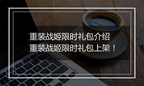 重装战姬限时礼包介绍  重装战姬限时礼包上架！