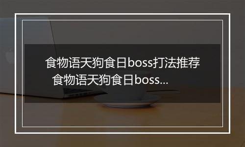 食物语天狗食日boss打法推荐  食物语天狗食日boss怎么打