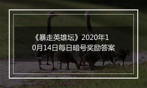 《暴走英雄坛》2020年10月14日每日暗号奖励答案