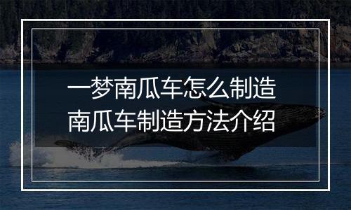 一梦南瓜车怎么制造 南瓜车制造方法介绍