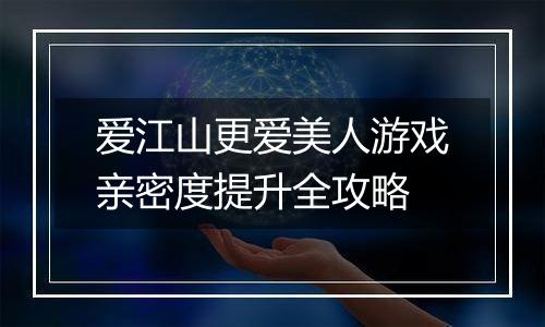 爱江山更爱美人游戏亲密度提升全攻略