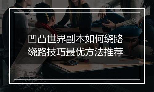 凹凸世界副本如何绕路 绕路技巧最优方法推荐