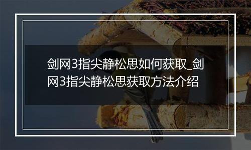 剑网3指尖静松思如何获取_剑网3指尖静松思获取方法介绍