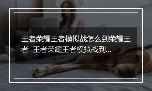 王者荣耀王者模拟战怎么到荣耀王者  王者荣耀王者模拟战到荣耀王者的方法