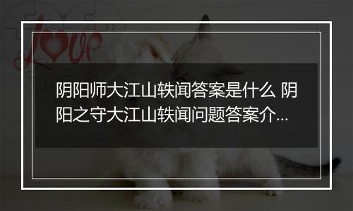 阴阳师大江山轶闻答案是什么 阴阳之守大江山轶闻问题答案介绍