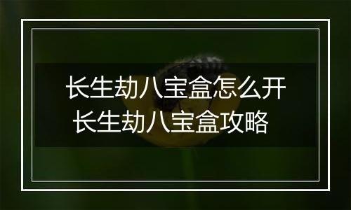 长生劫八宝盒怎么开 长生劫八宝盒攻略