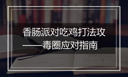 香肠派对吃鸡打法攻——毒圈应对指南