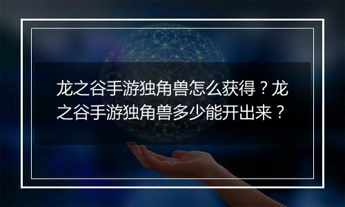 龙之谷手游独角兽怎么获得？龙之谷手游独角兽多少能开出来？
