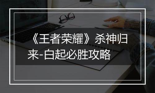 《王者荣耀》杀神归来-白起必胜攻略