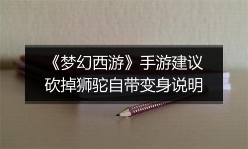 《梦幻西游》手游建议砍掉狮驼自带变身说明