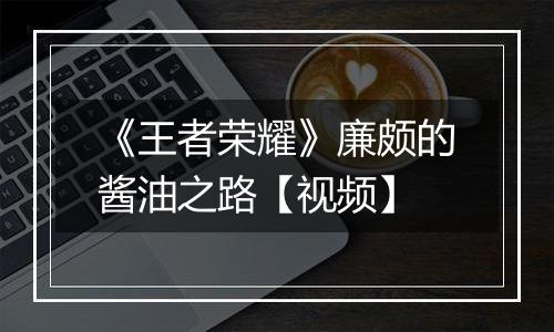 《王者荣耀》廉颇的酱油之路【视频】