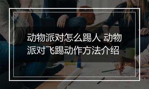 动物派对怎么踢人 动物派对飞踢动作方法介绍