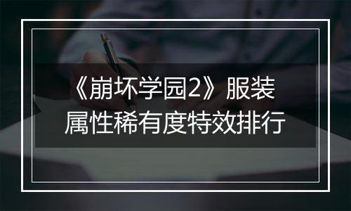 《崩坏学园2》服装属性稀有度特效排行