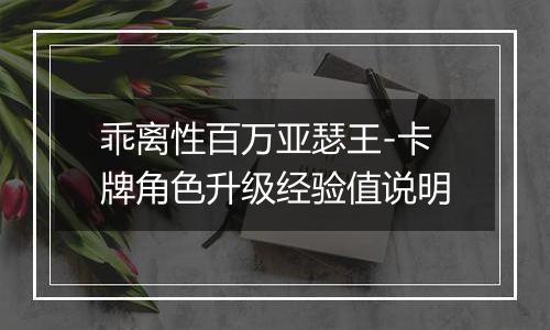 乖离性百万亚瑟王-卡牌角色升级经验值说明