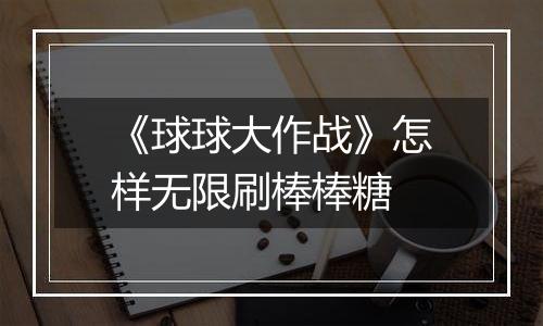 《球球大作战》怎样无限刷棒棒糖