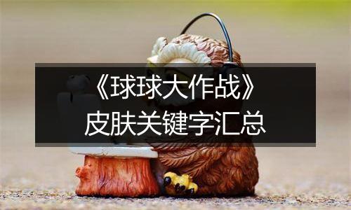《球球大作战》皮肤关键字汇总