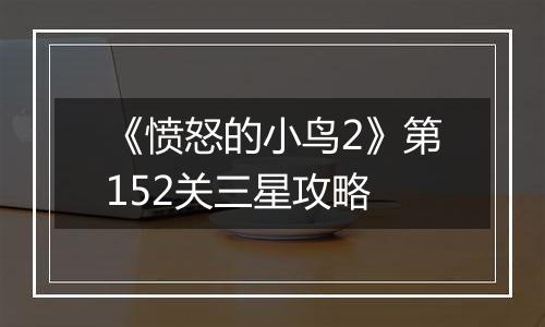 《愤怒的小鸟2》第152关三星攻略