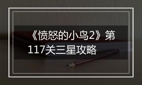 《愤怒的小鸟2》第117关三星攻略
