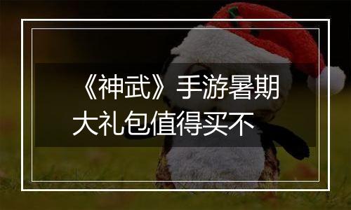 《神武》手游暑期大礼包值得买不