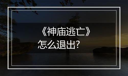 《神庙逃亡》怎么退出?