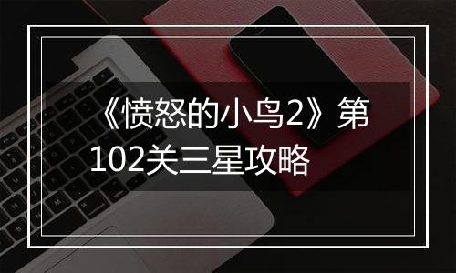 《愤怒的小鸟2》第102关三星攻略