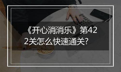 《开心消消乐》第422关怎么快速通关?