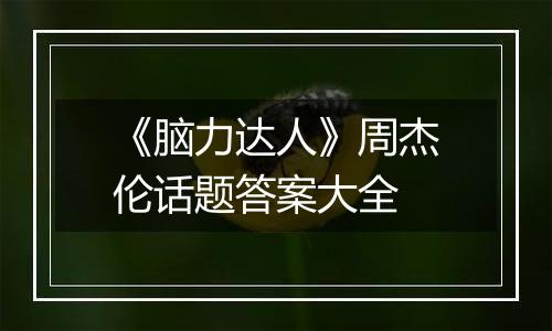 《脑力达人》周杰伦话题答案大全