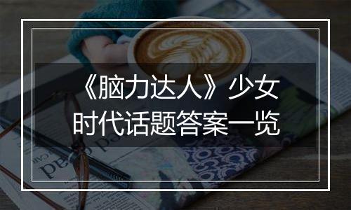 《脑力达人》少女时代话题答案一览