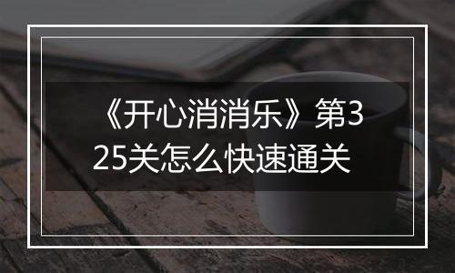 《开心消消乐》第325关怎么快速通关