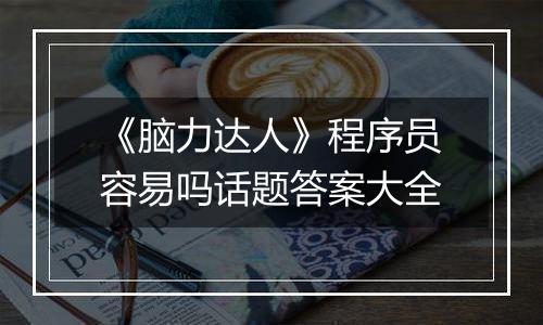 《脑力达人》程序员容易吗话题答案大全
