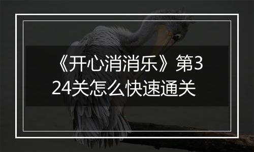 《开心消消乐》第324关怎么快速通关