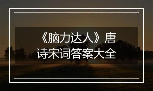《脑力达人》唐诗宋词答案大全