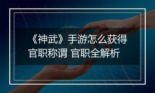 《神武》手游怎么获得官职称谓 官职全解析
