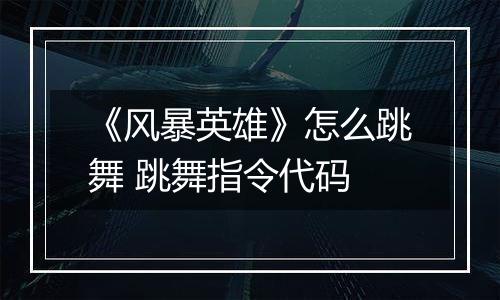 《风暴英雄》怎么跳舞 跳舞指令代码