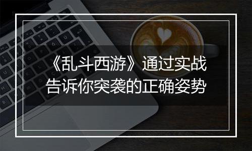 《乱斗西游》通过实战告诉你突袭的正确姿势