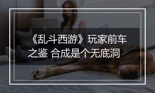 《乱斗西游》玩家前车之鉴 合成是个无底洞