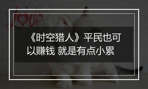 《时空猎人》平民也可以赚钱 就是有点小累
