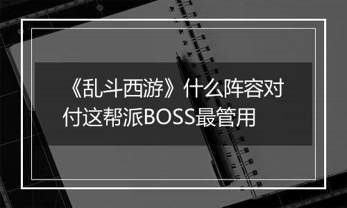 《乱斗西游》什么阵容对付这帮派BOSS最管用