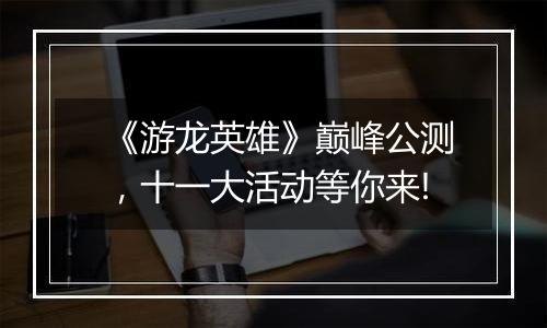 《游龙英雄》巅峰公测，十一大活动等你来!