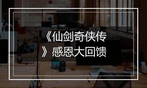 《仙剑奇侠传》感恩大回馈