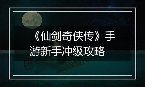 《仙剑奇侠传》手游新手冲级攻略
