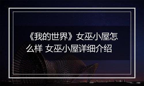 《我的世界》女巫小屋怎么样 女巫小屋详细介绍