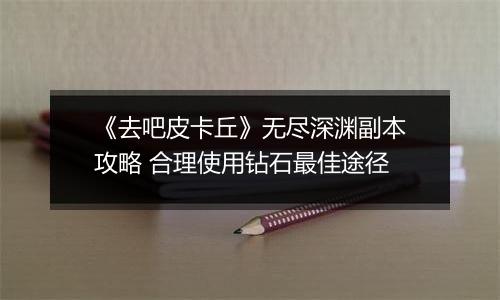 《去吧皮卡丘》无尽深渊副本攻略 合理使用钻石最佳途径