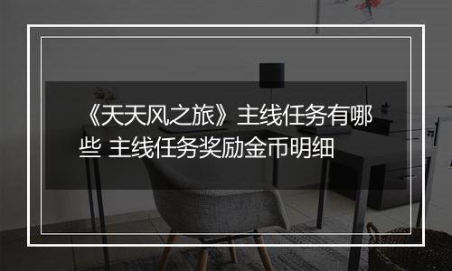 《天天风之旅》主线任务有哪些 主线任务奖励金币明细