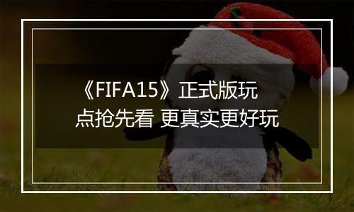 《FIFA15》正式版玩点抢先看 更真实更好玩